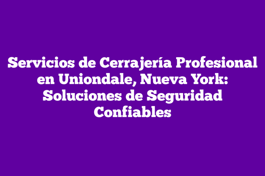 Imagen de Servicios de Cerrajería Profesional en Uniondale, Nueva York: Soluciones de Seguridad Confiables Servicios de Cerrajería Profesional en Uniondale, Nueva York: Soluciones de Seguridad Confiables