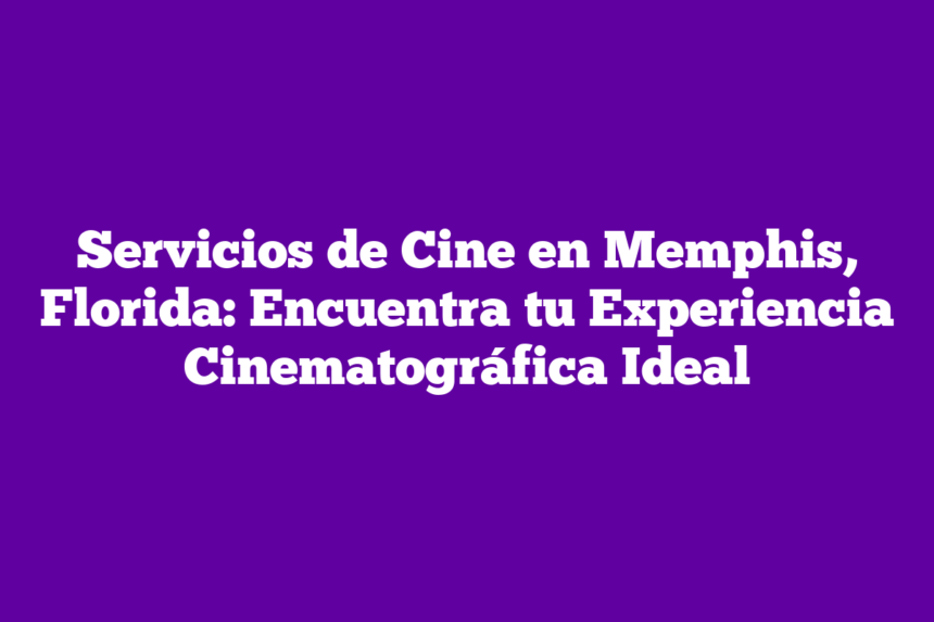 Imagen de Servicios de Cine en Memphis, Florida: Encuentra tu Experiencia Cinematográfica Ideal Servicios de Cine en Memphis, Florida: Encuentra tu Experiencia Cinematográfica Ideal