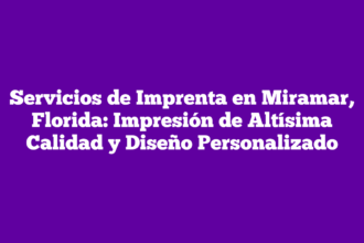 Servicios de Imprenta en Miramar, Florida: Impresión de Altísima Calidad y Diseño Personalizado