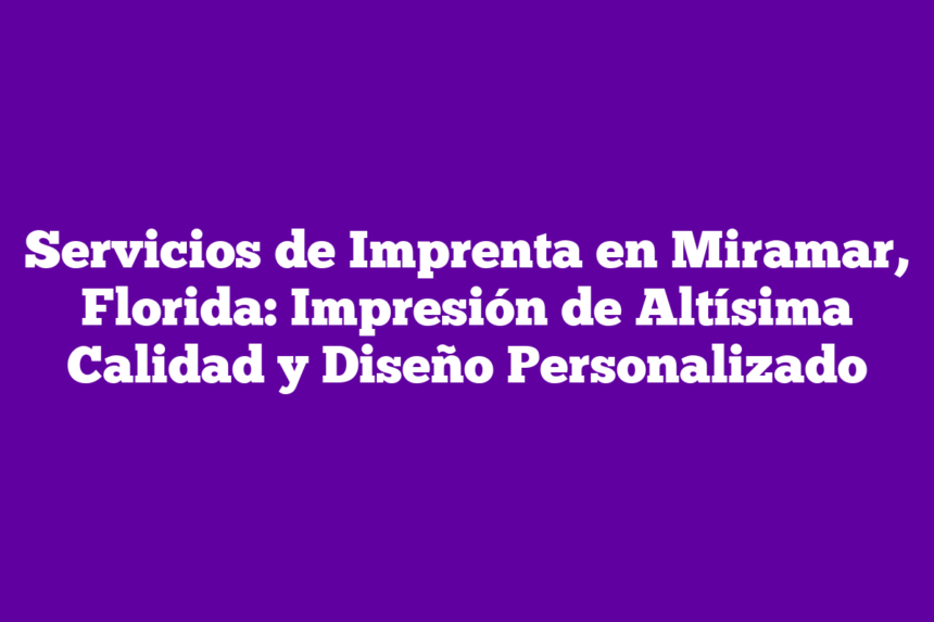 Imagen de Servicios de Imprenta en Miramar, Florida: Impresión de Altísima Calidad y Diseño Personalizado Servicios de Imprenta en Miramar, Florida: Impresión de Altísima Calidad y Diseño Personalizado