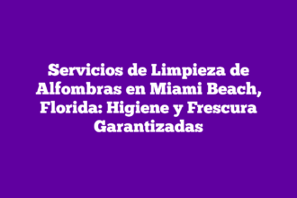Servicios de Limpieza de Alfombras en Miami Beach, Florida: Higiene y Frescura Garantizadas