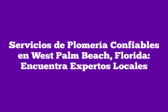 Servicios de Plomería Confiables en West Palm Beach, Florida: Encuentra Expertos Locales