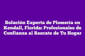 Solución Experta de Plomería en Kendall, Florida: Profesionales de Confianza al Rescate de Tu Hogar