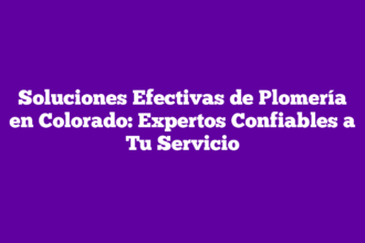 Soluciones Efectivas de Plomería en Colorado: Expertos Confiables a Tu Servicio
