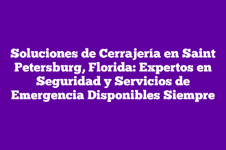 Soluciones de Cerrajería en Saint Petersburg, Florida: Expertos en Seguridad y Servicios de Emergencia Disponibles Siempre
