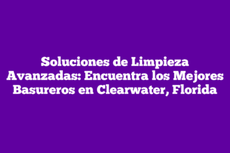 Soluciones de Limpieza Avanzadas: Encuentra los Mejores Basureros en Clearwater, Florida