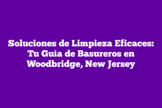 Soluciones de Limpieza Eficaces: Tu Guía de Basureros en Woodbridge, New Jersey
