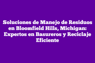 Soluciones de Manejo de Residuos en Bloomfield Hills, Michigan: Expertos en Basureros y Reciclaje Eficiente