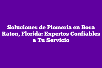 Soluciones de Plomería en Boca Raton, Florida: Expertos Confiables a Tu Servicio