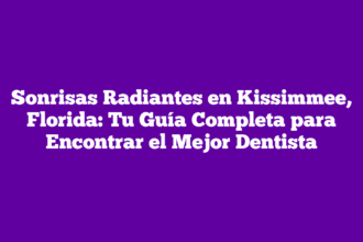 Sonrisas Radiantes en Kissimmee, Florida: Tu Guía Completa para Encontrar el Mejor Dentista