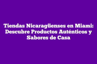 Tiendas Nicaragüenses en Miami: Descubre Productos Auténticos y Sabores de Casa