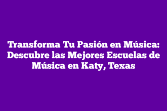 Transforma Tu Pasión en Música: Descubre las Mejores Escuelas de Música en Katy, Texas