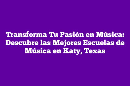 Transforma Tu Pasión en Música: Descubre las Mejores Escuelas de Música en Katy, Texas
