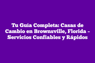Tu Guía Completa: Casas de Cambio en Brownsville, Florida – Servicios Confiables y Rápidos