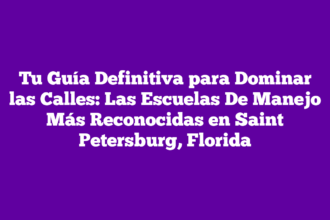 Tu Guía Definitiva para Dominar las Calles: Las Escuelas De Manejo Más Reconocidas en Saint Petersburg, Florida