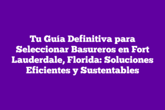 Tu Guía Definitiva para Seleccionar Basureros en Fort Lauderdale, Florida: Soluciones Eficientes y Sustentables