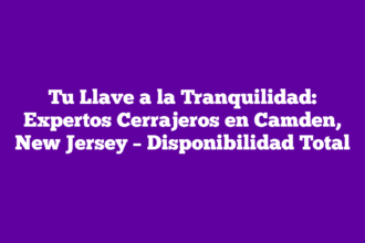 Tu Llave a la Tranquilidad: Expertos Cerrajeros en Camden, New Jersey – Disponibilidad Total