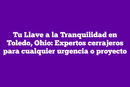Tu Llave a la Tranquilidad en Toledo, Ohio: Expertos cerrajeros para cualquier urgencia o proyecto
