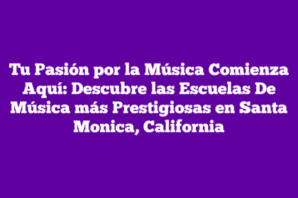 Tu Pasión por la Música Comienza Aquí: Descubre las Escuelas De Música más Prestigiosas en Santa Monica, California