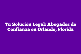 Tu Solución Legal: Abogados de Confianza en Orlando, Florida