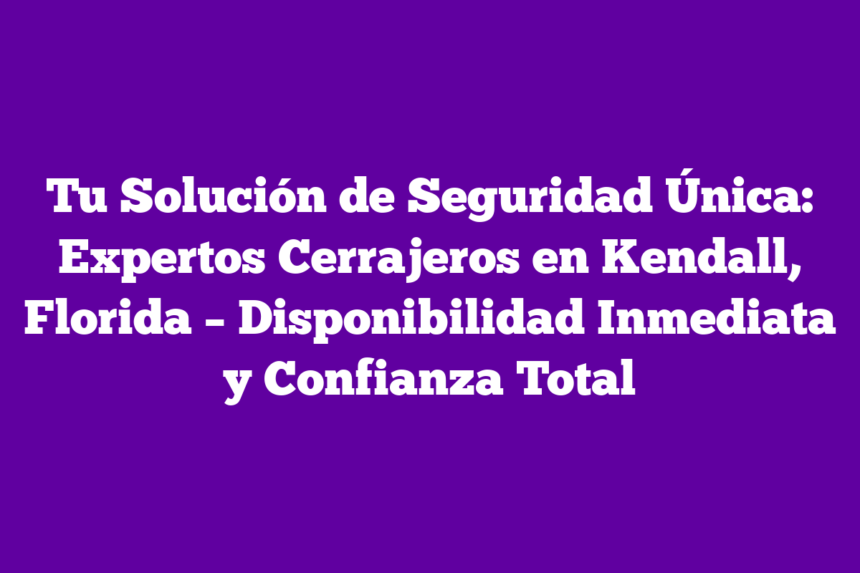 Imagen de Tu Solución de Seguridad Única: Expertos Cerrajeros en Kendall, Florida - Disponibilidad Inmediata y Confianza Total Tu Solución de Seguridad Única: Expertos Cerrajeros en Kendall, Florida – Disponibilidad Inmediata y Confianza Total