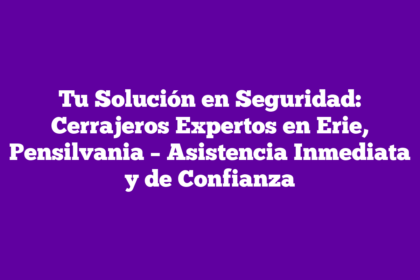 Tu Solución en Seguridad: Cerrajeros Expertos en Erie, Pensilvania – Asistencia Inmediata y de Confianza