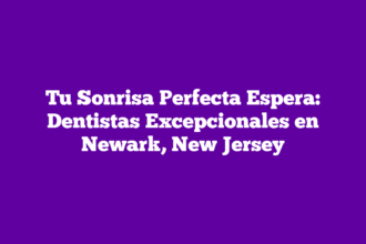 Tu Sonrisa Perfecta Espera: Dentistas Excepcionales en Newark, New Jersey
