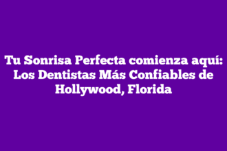 Tu Sonrisa Perfecta comienza aquí: Los Dentistas Más Confiables de Hollywood, Florida