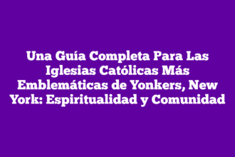 Una Guía Completa Para Las Iglesias Católicas Más Emblemáticas de Yonkers, New York: Espiritualidad y Comunidad