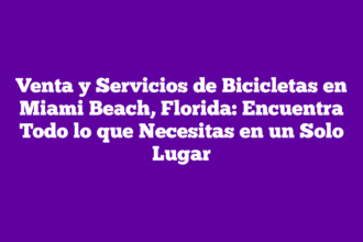 Venta y Servicios de Bicicletas en Miami Beach, Florida: Encuentra Todo lo que Necesitas en un Solo Lugar