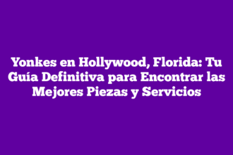 Yonkes en Hollywood, Florida: Tu Guía Definitiva para Encontrar las Mejores Piezas y Servicios
