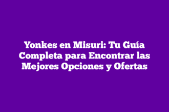 Yonkes en Misuri: Tu Guía Completa para Encontrar las Mejores Opciones y Ofertas