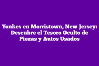 Yonkes en Morristown, New Jersey: Descubre el Tesoro Oculto de Piezas y Autos Usados