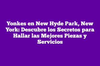 Yonkes en New Hyde Park, New York: Descubre los Secretos para Hallar las Mejores Piezas y Servicios