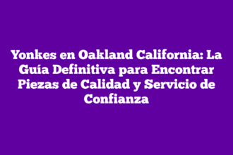 Yonkes en Oakland California: La Guía Definitiva para Encontrar Piezas de Calidad y Servicio de Confianza