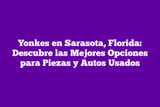 Yonkes en Sarasota, Florida: Descubre las Mejores Opciones para Piezas y Autos Usados