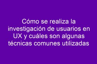 Cómo se realiza la investigación de usuarios en UX y cuáles son algunas técnicas comunes utilizadas - 13