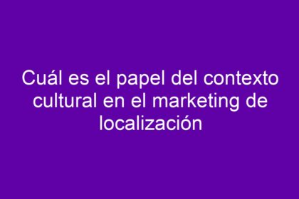 Cuál es el papel del contexto cultural en el marketing de localización - 12