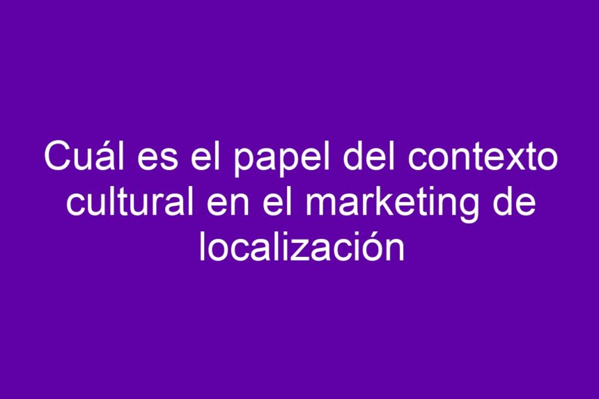 Imagen de Cuál es el papel del contexto cultural en el marketing de localización Cuál es el papel del contexto cultural en el marketing de localización - 7