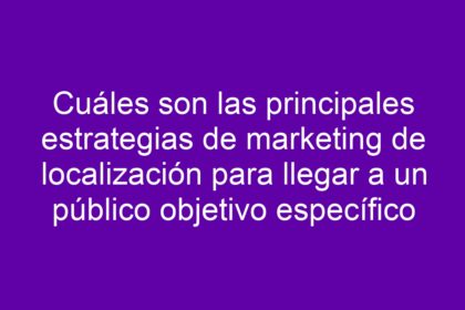 Cuáles son las principales estrategias de marketing de localización para llegar a un público objetivo específico - 8