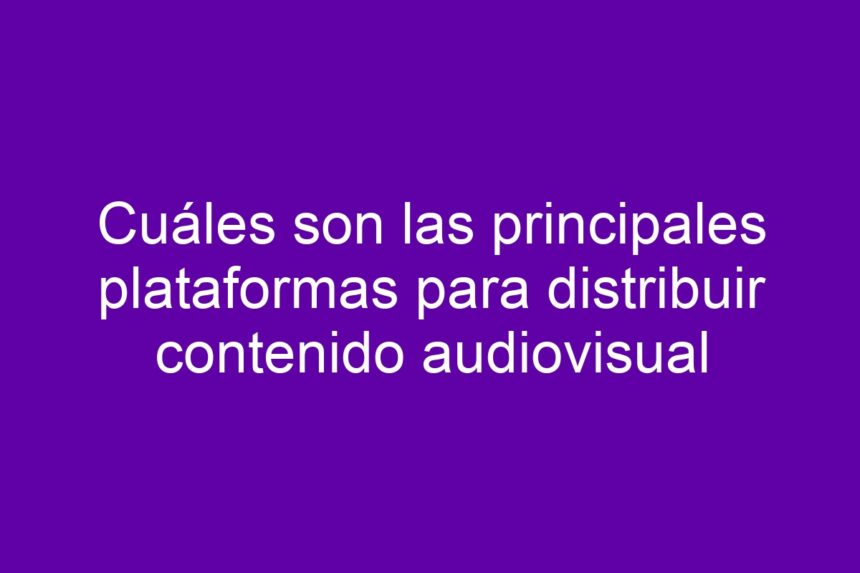 Imagen de Cuáles son las principales plataformas para distribuir contenido audiovisual Cuáles son las principales plataformas para distribuir contenido audiovisual - 7