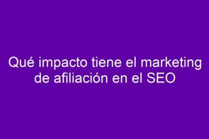 Qué impacto tiene el marketing de afiliación en el SEO - 10