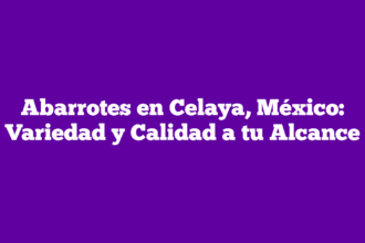 Abarrotes en Celaya, México: Variedad y Calidad a tu Alcance