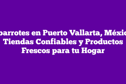 Abarrotes en Puerto Vallarta, México: Tiendas Confiables y Productos Frescos para tu Hogar