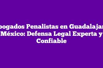 Abogados Penalistas en Guadalajara, México: Defensa Legal Experta y Confiable