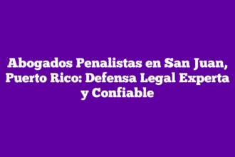 Abogados Penalistas en San Juan, Puerto Rico: Defensa Legal Experta y Confiable