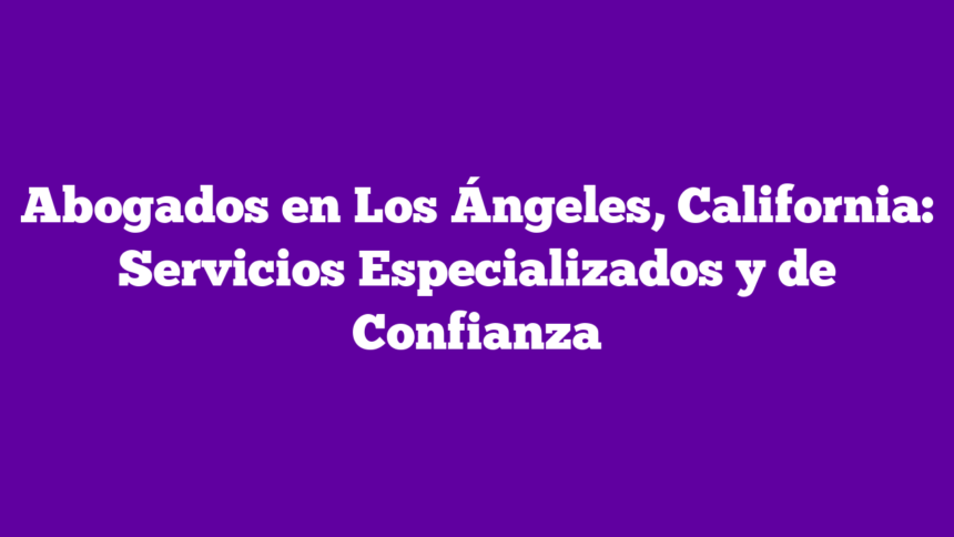 Imagen de Abogados en Los Ángeles, California: Servicios Especializados y de Confianza Abogados en Los Ángeles, California: Servicios Especializados y de Confianza