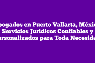 Abogados en Puerto Vallarta, México: Servicios Jurídicos Confiables y Personalizados para Toda Necesidad