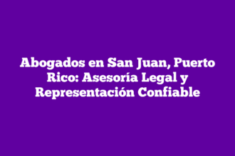 Abogados en San Juan, Puerto Rico: Asesoría Legal y Representación Confiable