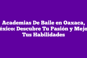 Academias De Baile en Oaxaca, México: Descubre Tu Pasión y Mejora Tus Habilidades